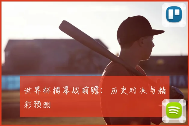 世界杯揭幕战前瞻：历史对决与精彩预测